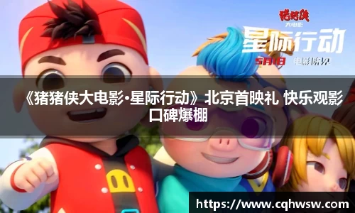 非凡娱乐：《猪猪侠大电影·星际行动》北京首映礼 快乐观影口碑爆棚