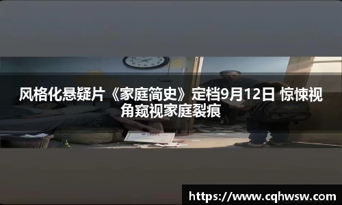 非凡娱乐：风格化悬疑片《家庭简史》定档9月12日 惊悚视角窥视家庭裂痕